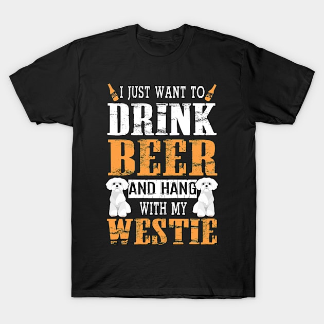 I Just Want To Drink Beer And Hang With My Westie Dog T-Shirt by DollochanAndrewss